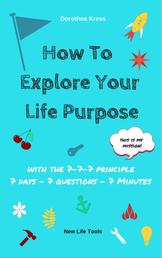How to Explore Your Life Purpose - With the 7-7-7 Principle: 7 Days - 7 Questions - 7 Minutes