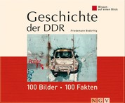 Geschichte der DDR: 100 Bilder - 100 Fakten - Wissen auf einen Blick