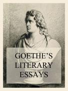 Johann Wolfgang von Goethe: Goethe's Literary Essays 