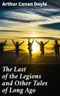 Arthur Conan Doyle: The Last of the Legions and Other Tales of Long Ago 