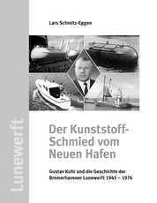 Der Kunststoff-Schmied vom Neuen Hafen - Gustav Kuhr und die Geschichte der Bremerhavener Lunewerft 1945 - 1976