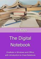 Ina Koys: The Digital Notebook: OneNote in Windows and Office, with introduction to Class Notebook 