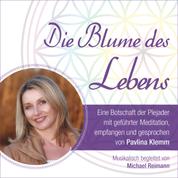 DIE BLUME DES LEBENS - eine Botschaft der Plejader - Channeling, geführte Meditation und reiner Klang