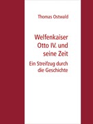 Thomas Ostwald: Welfenkaiser Otto IV. und seine Zeit 