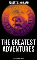 Robert E. Howard: The Greatest Adventures of Robert E. Howard (80+ Titles in One Edition) 