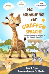Das Geheimnis der Giraffensprache - Gewaltfreie Kommunikation bei Kindern spielerisch fördern. Eine abenteuerliche Reise durch den Wildpark Wiesenfels (Gewaltfreie Kommunikation für Kinder) - inkl. Traumreise!
