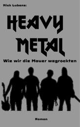 Heavy Metal - Wie wir die Mauer wegrockten
