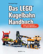 Das LEGO®-Kugelbahn-Handbuch - Ideen und Techniken für eigene GBC-Module