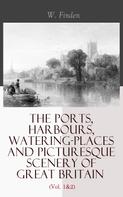 W. Finden: The Ports, Harbours, Watering-places and Picturesque Scenery of Great Britain (Vol. 1&2) 
