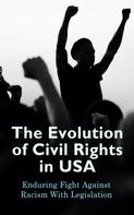 U.S. Government: The Evolution of Civil Rights in USA: Enduring Fight Against Racism With Legislation 