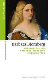 Barbara Blomberg - Bürgerstochter, Kaisergeliebte und Heldenmutter