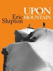 Upon that Mountain - The first autobiography of the legendary mountaineer Eric Shipton