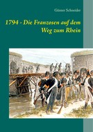 Günter Schneider: 1794 - Die Franzosen auf dem Weg zum Rhein 