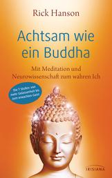 Achtsam wie ein Buddha - Mit Meditation und Neurowissenschaft zum wahren Ich - Die 7 Stufen: von mehr Gelassenheit bis zum erwachten Geist