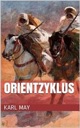 Orientzyklus (Gesamtausgabe - Durch die Wüste, Durchs wilde Kurdistan, Von Bagdad nach Stambul, ...)