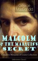 George MacDonald: MALCOLM & THE MARQUIS'S SECRET: Complete Marquise of Lossie Collection (Adventure Classic) 