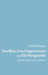 Das Blau, Frau Gegenfurtner und Die Morgenröte - Erzählungen und Gedichte