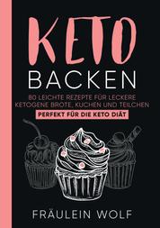 KETO BACKEN - 80 leichte Rezepte für leckere ketogene Brote, Kuchen und Teilchen. Perfekt für die Keto Diät.
