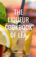Léa Oliver: The Liqueur Cookbook of Léa 