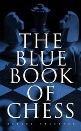 The Blue Book of Chess - Fundamentals of the Game and an Analysis of All the Recognized Openings