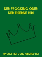 Der Frogking oder der eiserne H1ri - Frei nach dem Märchen der Gebrüder Grimm