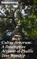 Anonymous: Cultus Arborum: A Descriptive Account of Phallic Tree Worship 