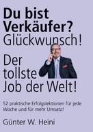 Günter W. Heini: Du bist Verkäufer? Glückwunsch - das ist der tollste Job der Welt! 