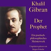 Khalil Gibran: Der Prophet - Ein poetisch-philosophisches Meisterwerk. Ungekürzt gelesen