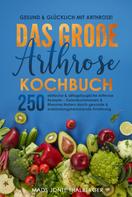 Mads Jonte Thalberger: Gesund & glücklich mit Arthrose! Das große Arthrose Kochbuch mit 250 einfachen & alltagstauglichen Arthrose Rezepten 