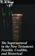 C. A. Row: The Supernatural in the New Testament, Possible, Credible, and Historical 