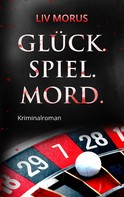 Liv Morus: Glück. Spiel. Mord. 