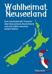 Wahlheimat Neuseeland - Auswandern, Einwandern, Zurückkehren, Wegbleiben - Eine interkulturelle Trainerin über Neuseeland, Deutschland und sich selbst zwischen beiden Welten