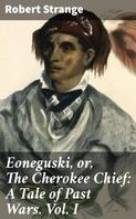 Robert Strange: Eoneguski, or, The Cherokee Chief: A Tale of Past Wars. Vol. I 