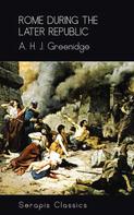 A. H. J. Greenridge: Rome During the Later Republic (Serapis Classics) 
