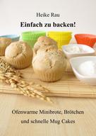 Heike Rau: Einfach zu backen! - Ofenwarme Minibrote, Brötchen und schnelle Mug Cakes ★★★★