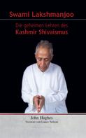 John Hughes: Swami Lakshmanjoo: Die geheimen Lehren des Kashmir Shivaismus 