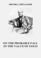 Michel Chevalier: On the Probable Fall in the Value of Gold 