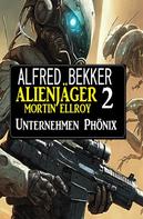 Alfred Bekker: Alienjäger Mortin Ellroy 2: Unternehmen Phönix 