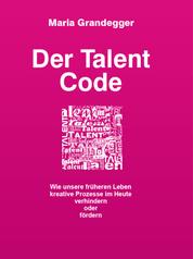 Der Talent-Code - Wie unsere früheren Leben kreative Prozesse im Heute verhindern oder fördern