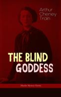 Arthur Cheney Train: THE BLIND GODDESS (Murder Mystery Classic) 