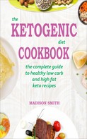 Madison Smith: The Ketogenic Diet Cookbook 