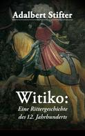 Adalbert Stifter: Witiko: Eine Rittergeschichte des 12. Jahrhunderts 