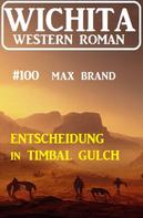 Max Brand: Entscheidung in Timbal Gulch: Wichita Western Roman 100 