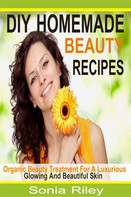 Sonia Riley: DIY Homemade Beauty Recipes 