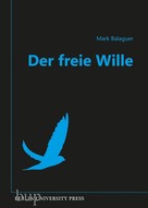 Prof. Ph.D. Mark Balaguer: Der freie Wille 