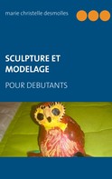 Marie Christelle Desmolles: Sculpture et modelage pour débutant 