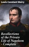 Louis Constant Wairy: Recollections of the Private Life of Napoleon — Complete 