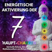 Energetische Aktivierung der 7 Haupt-Chakren - Spirituelle Heilung - Das geführte Meditationsalbum