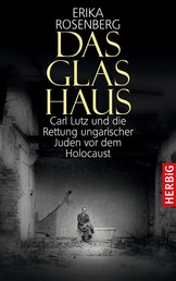 Das Glashaus - Carl Lutz und die Rettung ungarischer Juden vor dem Holocaust
