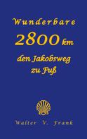 Walter V. Frank: Wunderbare 2800 km den Jakobsweg zu Fuß 